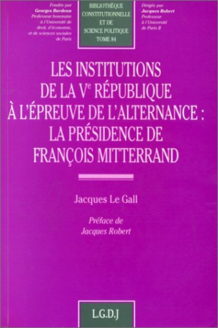 Les institutions de la Ve République à l'épreuve de l'alternance : La présidence de François Mitterrand, tome 84