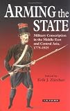Arming the State: Military Conscription in the Middle East and Central Asia, 1775-1925
