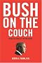 Bush on the Couch: Inside the Mind of the President Bush on the Couch: Inside the Mind of the President