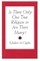 Is There Only One True Religion or Are There Many?