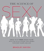 The Science of Sexy: Dress to Fit Your Unique Figure with the Style System that Works for Every Shape and Size