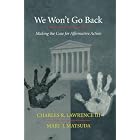 We Won't Go Back: Making the Case for Affirmative Action by  Charles R. Lawrence III and Mari J. Matsuda