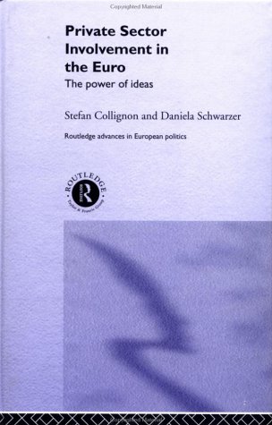 Private Sector Involvement in the Euro: The Power of Ideas (Routledge Advances in European Politics)