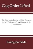 Gag Order Lifted: The Courage to Expose a Major Cover-up in the Fifth Largest School District in the United States