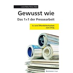 Gewusst wie - Das 1x1 der Pressearbeit: So wird �ffentlichkeitsarbeit zum Erfolg
