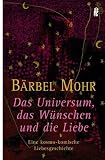 Das Universum, das W&uuml;nschen und die Liebe: Eine kosmo-komische Liebesgeschichte - B&auml;rbel Mohr