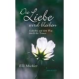 Die Liebe wird bleiben: Gedichte auf dem Weg durch die Trauervon "Elli Michler"