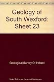 Geology of south Wexford : a geological description of south Wexford and adjoining parts of Waterford, Kilkenny and Carlow to accompany the bedrock geology 1:100,000 scale map series, sheet 23, south 