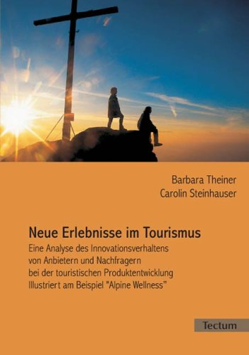 Neue Erlebnisse im Tourismus. Eine Analyse des Innovationsverhaltens von Anbietern und Nachfragern bei der touristischen Produktentwicklung. Illustriert am Beispiel "Alpine Wellness"