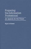 Preparing the Information Professional: An Agenda for the Future (Contributions in Librarianship and Information Science) Sajjad ur Rehman