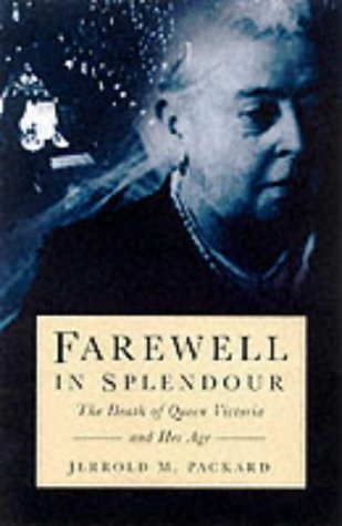 Farewell in Splendour: The Passing of Queen Victoria and Her Age