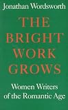 The Bright Work Grows : Women Writers Of The Romantic Age