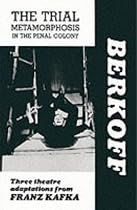 The Trial / Metamorphosis / In the Penal Colony: Three Theatre Adaptations from Franz Kafka