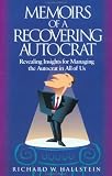 Memoirs of a Recovering Autocrat: Revealing Insights for Managing the Autocrat in All of Us