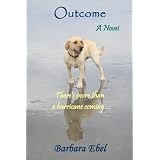 Outcome, A Novel: There's more than a hurricane coming ... ~ Barbara Ebel