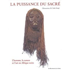 La Puissance du sacr� : L'Homme, la Nature et l'Art en Afrique noire