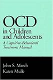 Obsessive Compulsive Disorder in Children and Adolescents
 A Cognitive-behavioral Treatment Manual,
John S. March