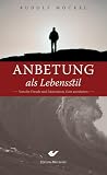Anbetung als Lebensstil. Von der Freude und Motivation, Gott anzubeten