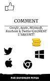 Comment Google, Facebook, Apple, Twitter & Microsoft Gagnent L'Argent? (French Edition)