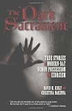The Dark Sacrament: True Stories of Modern-Day Demon Possession and Exorcism