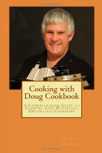 Cooking with Doug Cookbook: A Comprehensive Guide to Cooking with Waterless, Grease-less Cookware Cooking with Doug Cookbook: A Comprehensive Guide to Cooking with Waterless, Grease-less Cookware