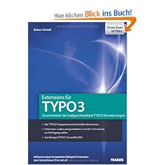 Extensions f�r TYPO3: So entwickeln Sie ma�geschneiderte TYPO3-Erweiterungen - Die TYPO3-Programmierschnittstelle beherrschen - Extensions sauber ... - Das bringen TYPO3 5.0, Extbase und Flow3