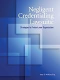 Negligent Credentialing Lawsuits: Strategies to Protect Your Organization