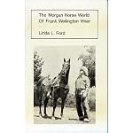 The Morgan horse world of Frank Wellington Waer: An autobiography of Frank Wellington Waer book cover