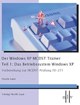 Der Windows XP MCDST Trainer - Teil1: Das  Betriebssystem Windows XP, Vorbereitung zur MCDST-Pr&uuml;fung 70-271