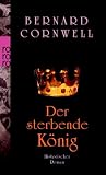 Bernard Cornwell: Der sterbende K�nig