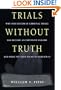 Trials Without Truth: Why Our System of Criminal Trials Has Become an Expensive Failure and What We Need to Do to Rebuild It
