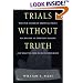 Trials Without Truth: Why Our System of Criminal Trials Has Become an Expensive Failure and What We Need to Do to Rebuild It
