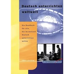 Deutsch unterrichten weltweit. Ein Handbuch f�r alle, die im Ausland Deutsch unterrichten wollen