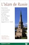 L\'Islam de Russie: Conscience communautaire et autonomie politique chez les Tatars de la Volga et de l\'Oural depuis le XVIIIe siècle : actes du colloque international de Qazan, 29 avril-1er juin 1996