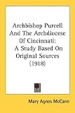 Archbishop Purcell And The Archdiocese Of Cincinnati: A Study Based On Original Sources (1918)