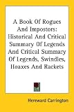 A Book Of Rogues And Impostors: Historical And Critical Summary Of Legends And Critical Summary Of Legends, Swindles, Hoaxes And Rackets