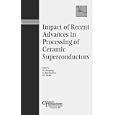 Impact of Recent Advances in Processing of Ceramic Superconductors (Ceramic Transactions, Vol. 84) (Ceramic... by U. Balachandran, Winnie Wong-Ng, and Amar Bhalla