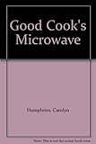 Good cook's microwave : everything your oven would tell you is better cooked in the microwave