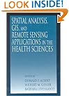 Spatial Analysis, GIS and Remote Sensing: Applications in the Health Sciences