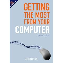 Getting the Most from Your Computer: A Practical Guide for Older Home Users