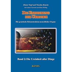 Die Entdeckung der Urmatrix in 3 B�nden. Die genetische Rekonstruktion menschlicher Organe: Die Entdeckung der Urmatrix, Bd.2, Die Ureinheit der Dinge: II