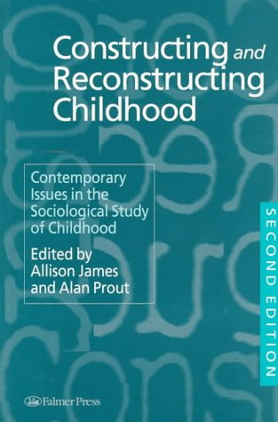 Constructing and Reconstructing Childhood: Contemporary Issues in the Sociological Study of Childhood
