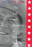 Exit With Honor: The Life and Presidency of Ronald Reagan (The Right Wing in America)