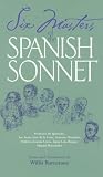 Six Masters of the Spanish Sonnet: Francisco De Quevedo, Sor Juana Ines De LA Cruz, Antonia Machado, Federico Garcia Lorca, Jorge Luis Borges, Miquel Hernandez