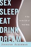 Sex Sleep Eat Drink Dream: A Day in the Life of Your Body