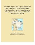 The 2009 Import and Export Market for Parts of Presses, Crushers and Similar Machinery Used in the Manufacture of Wine, Cider, Fruit Juices, and Similar Beverages in Brazil