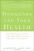 Hormones and Your Health: The Smart Woman's Guide to Hormonal and Alternative Therapies for Menopause