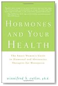 Hormones and Your Health: The Smart Woman's Guide to Hormonal and Alternative Therapies for Menopause