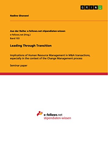 Leading Through Transition: Implications of Human Resource Management in M&A transactions, especially in the context of the Change Management process (Aus der Reihe: e-fellows.net stipendiaten-wissen)