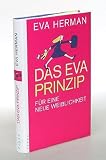 Das Eva Prinzip - F&uuml;r eine neue Weiblichkeit - Unter Mitarbeit von Christine Eichel. - Eva. Herman